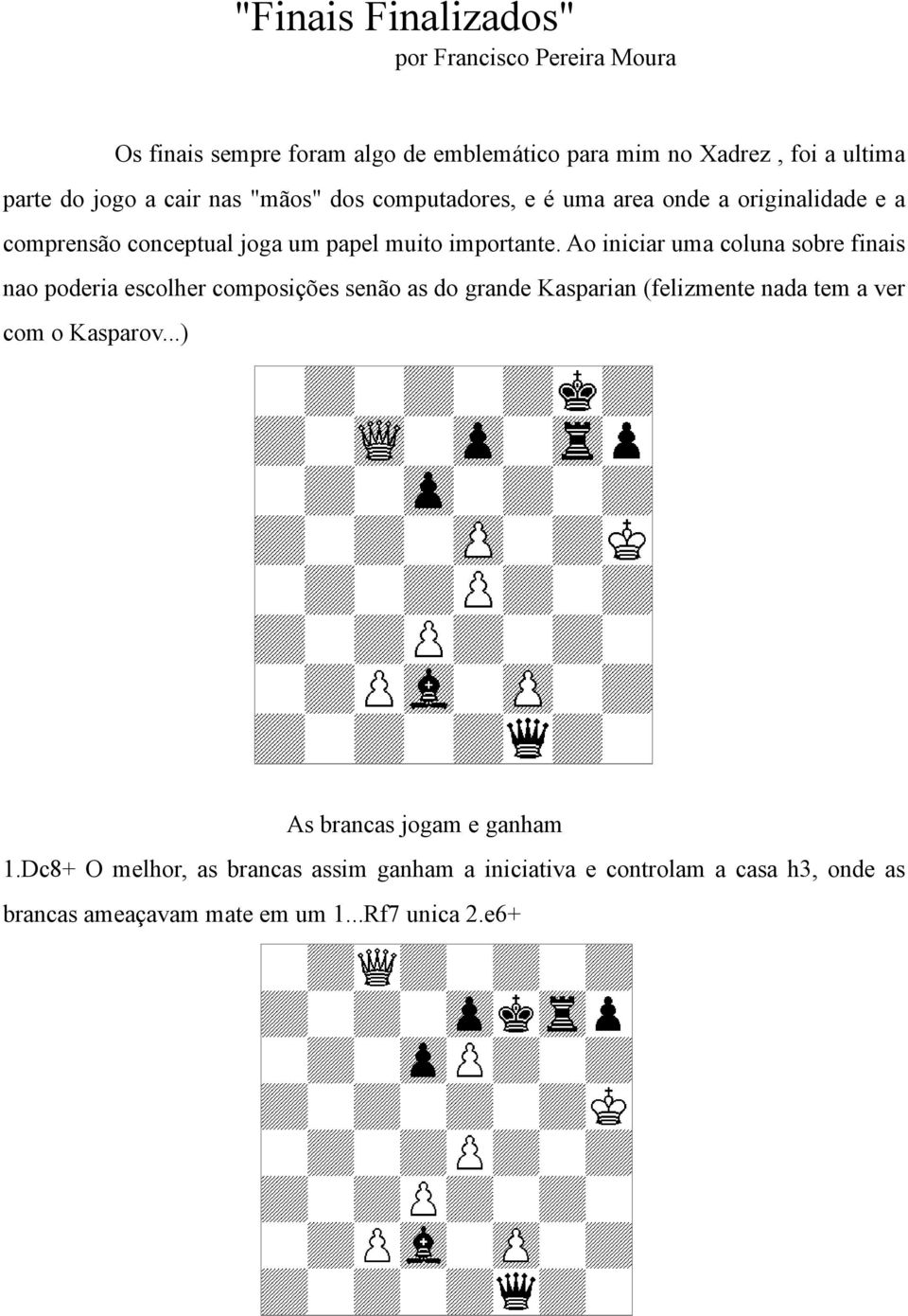 Ao iniciar uma coluna sobre finais nao poderia escolher composições senão as do grande Kasparian (felizmente nada tem a ver com o Kasparov.
