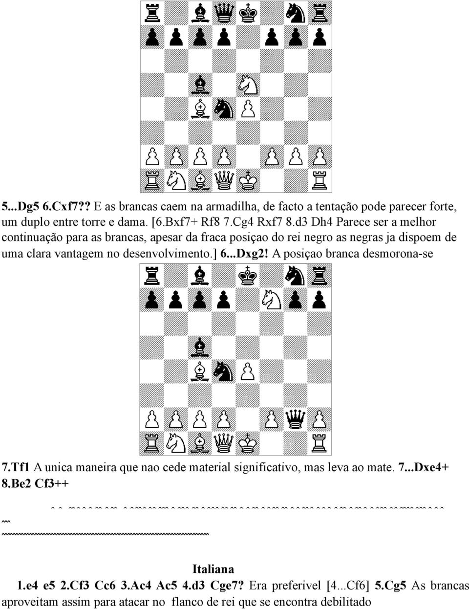 A posiçao branca desmorona-se 7.Tf1 A unica maneira que nao cede material significativo, mas leva ao mate. 7...Dxe4+ 8.
