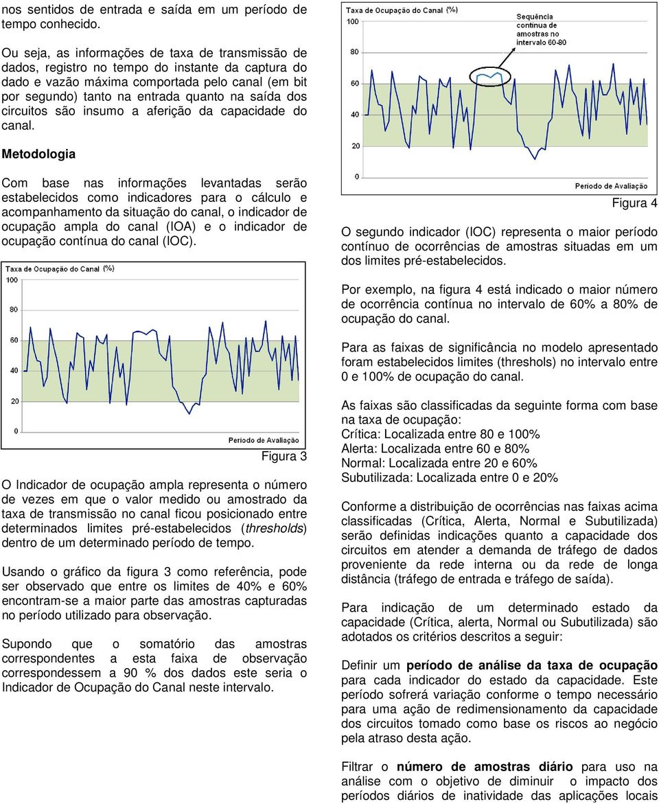 dos circuitos são insumo a aferição da capacidade do canal.