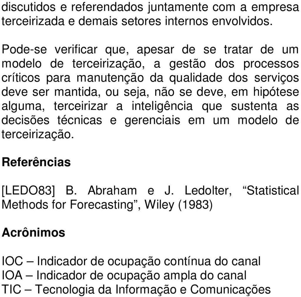 mantida, ou seja, não se deve, em hipótese alguma, terceirizar a inteligência que sustenta as decisões técnicas e gerenciais em um modelo de terceirização.