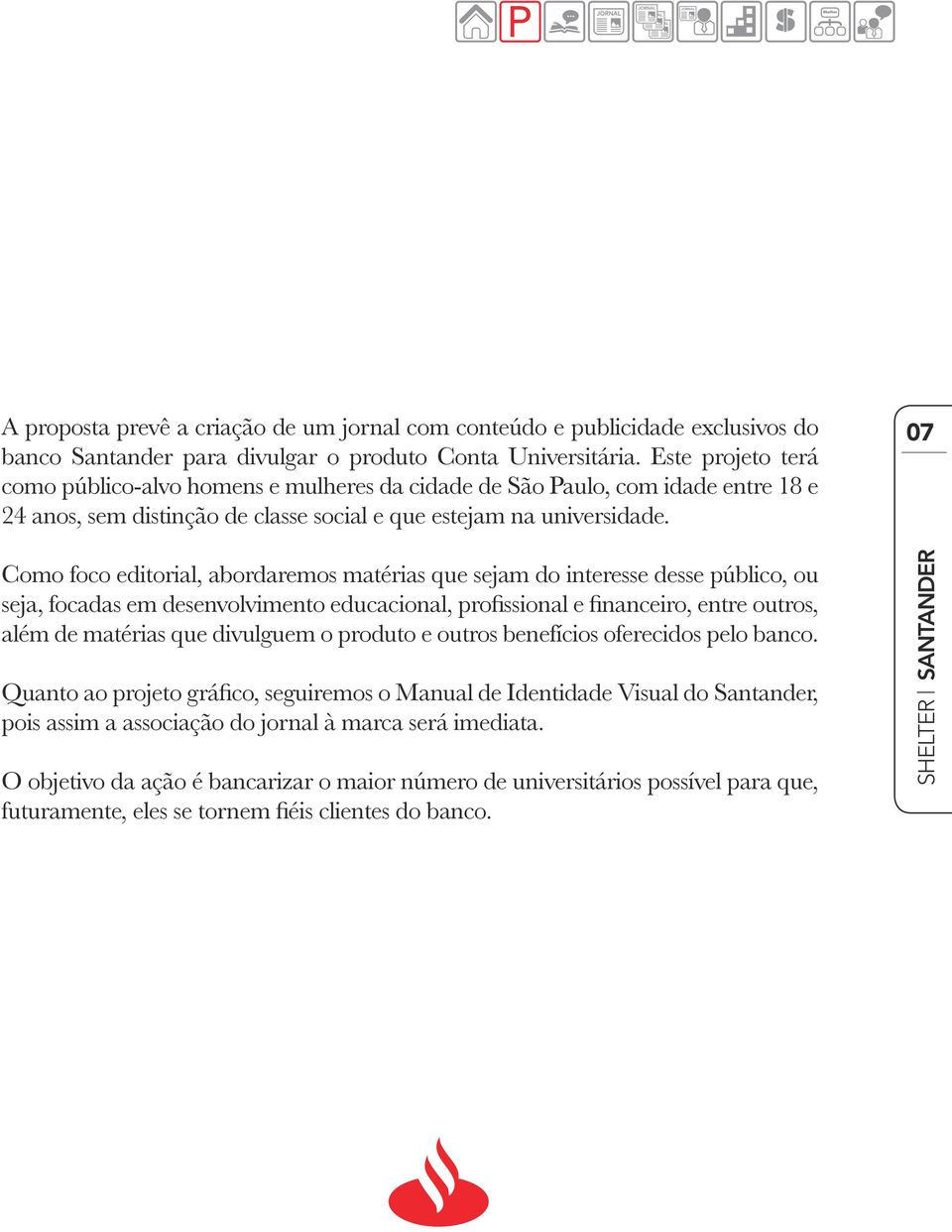 07 Como foco editorial, abordaremos matérias que sejam do interesse desse público, ou seja, focadas em desenvolvimento educacional, profissional e financeiro, entre outros, além de matérias que