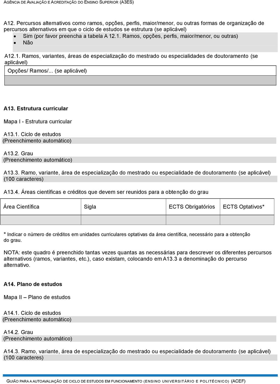 .. (se aplicável) A13. Estrutura curricular Mapa I - Estrutura curricular A13.1. Ciclo de estudos (Preenchimento automático) A13.2. Grau (Preenchimento automático) A13.3. Ramo, variante, área de especialização do mestrado ou especialidade de doutoramento (se aplicável) A13.