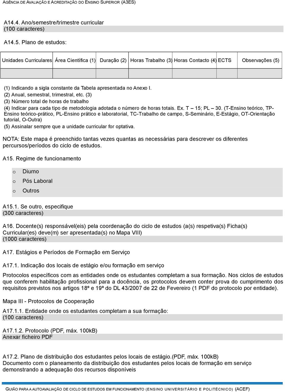 (2) Anual, semestral, trimestral, etc. (3) (3) Número total de horas de trabalho (4) Indicar para cada tipo de metodologia adotada o número de horas totais. Ex. T 15; PL 30.