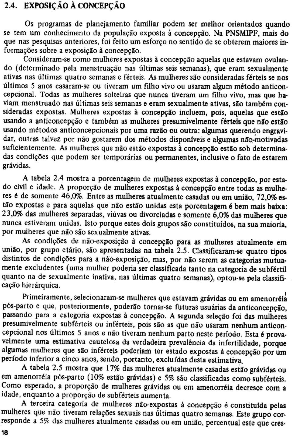 Consideram-se como mulheres expostas à concepção aquelas que estavam ovulando (determinado pela menstruação nas últimas seis semanas), que eram sexualmente ativas nas últimas quatro semanas e férteis.