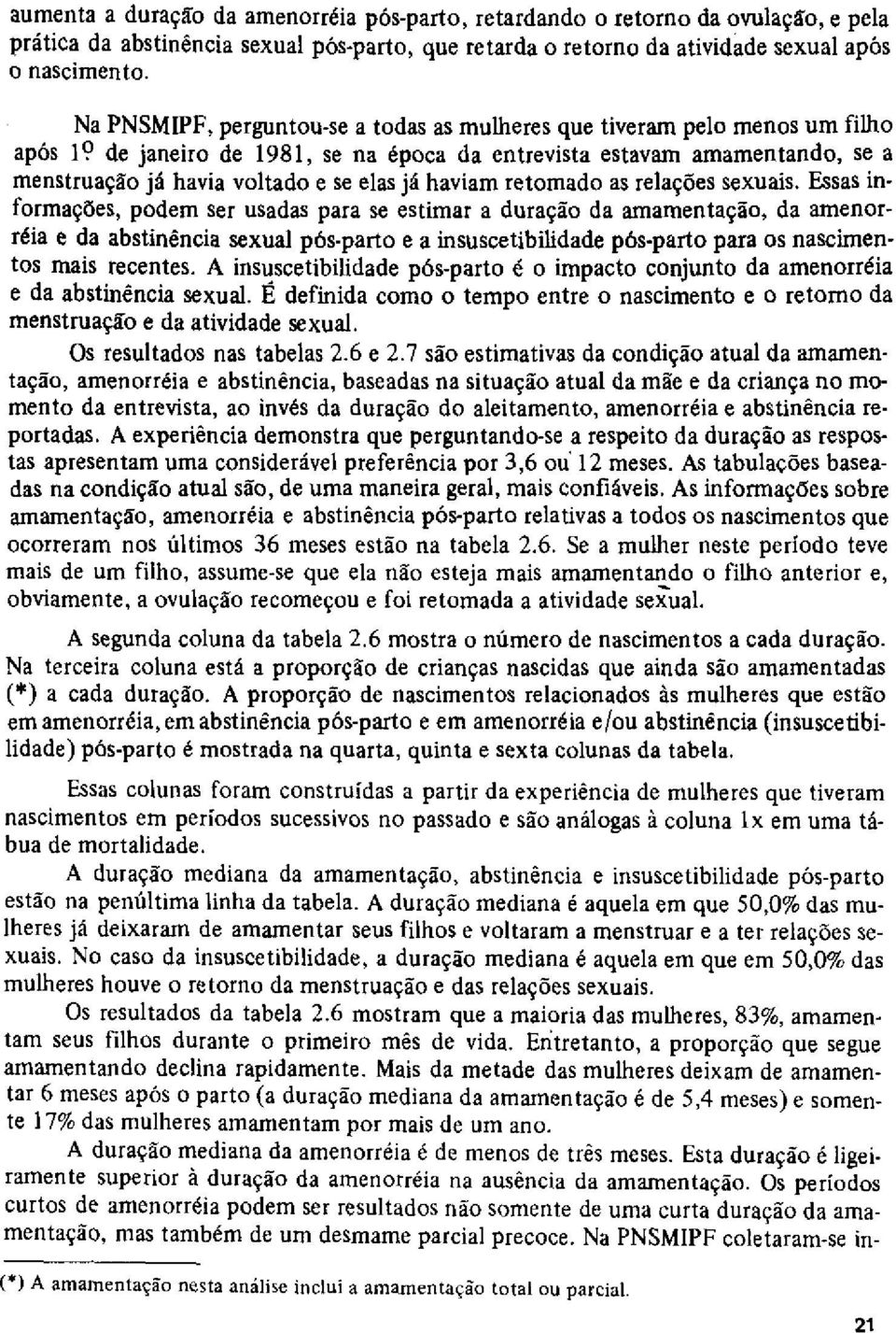 haviam retomado as relações sexuais. Essas informações, podem ser usadas para se estimar a duração da amamentação, da amenorrúia e da abstinência sexual pús-parto e a insuscetibilidade pús.