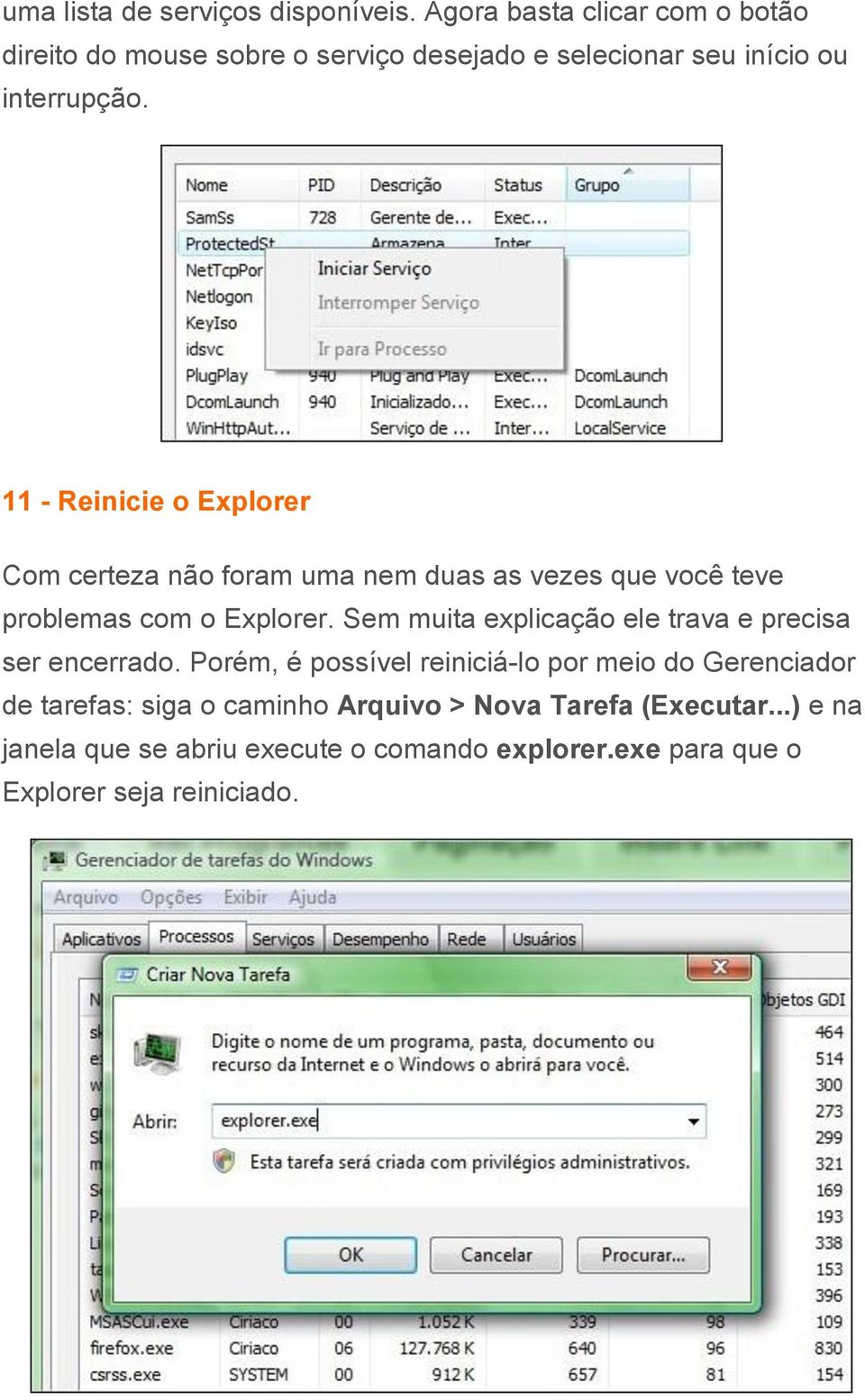 11 - Reinicie o Explorer Com certeza não foram uma nem duas as vezes que você teve problemas com o Explorer.