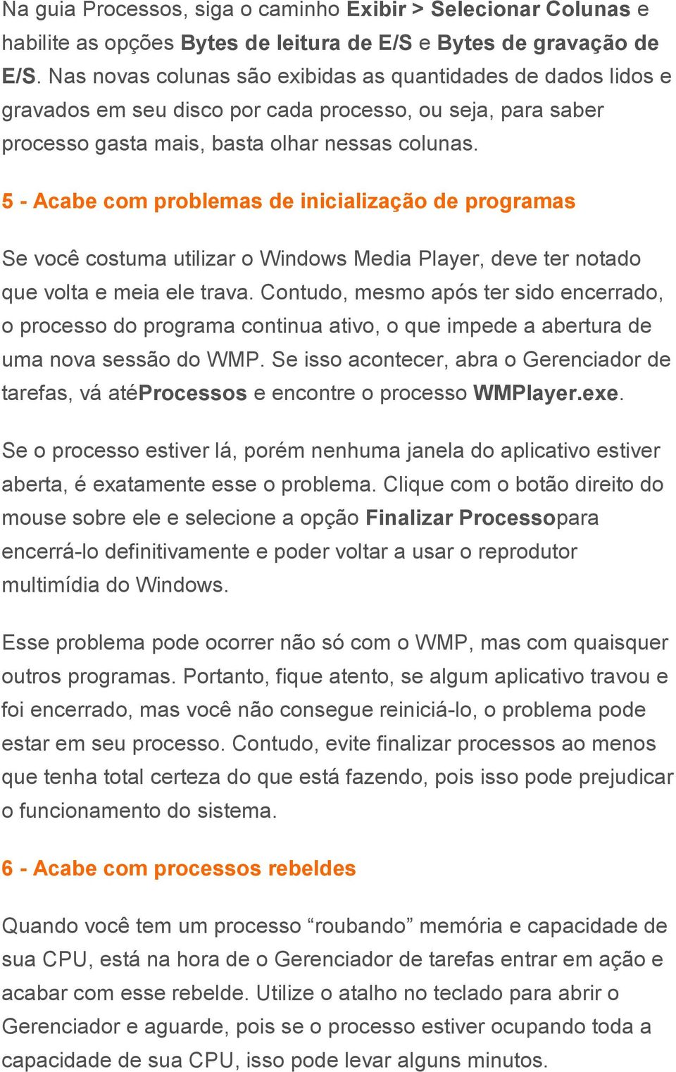 5 - Acabe com problemas de inicialização de programas Se você costuma utilizar o Windows Media Player, deve ter notado que volta e meia ele trava.