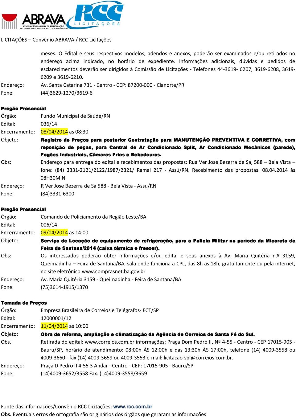 Santa Catarina 731 - Centro - CEP: 87200-000 - Cianorte/PR Fone: (44)3629-1270/3619-6 Órgão: Fundo Municipal de Saúde/RN Edital: 036/14 Encerramento: 08/04/2014 as 08:30 Registro de Preços para