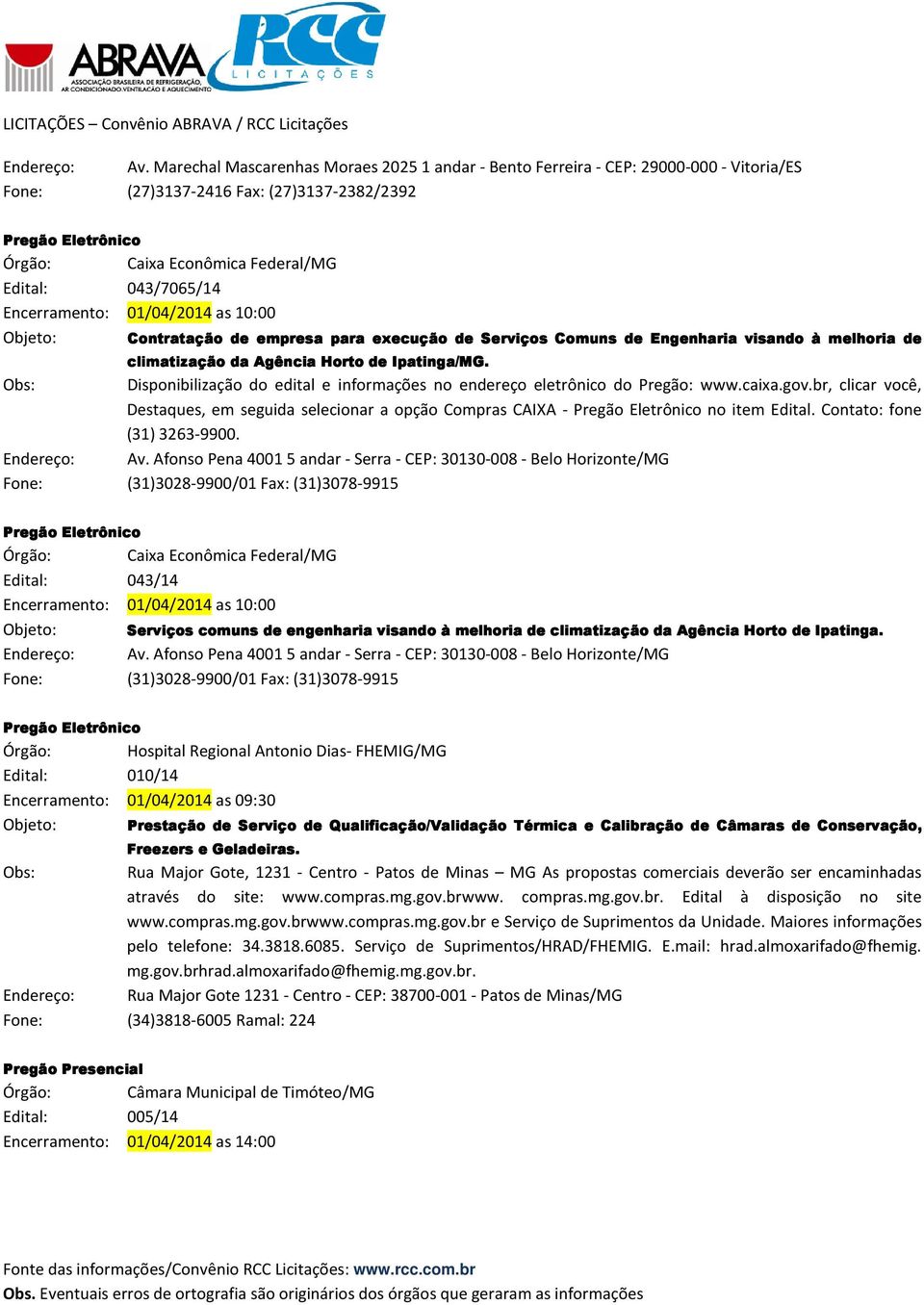 01/04/2014 as 10:00 Contratação de empresa para execução de Serviços Comuns de Engenharia visando à melhoria de climatização da Agência Horto de Ipatinga/MG.