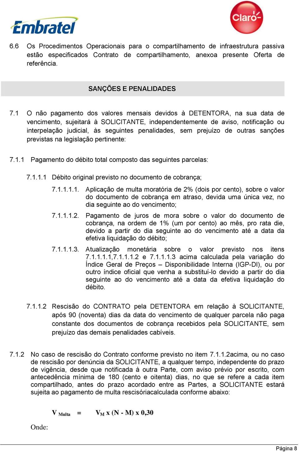 penalidades, sem prejuízo de outras sanções previstas na legislação pertinente: 7.1.1 Pagamento do débito total composto das seguintes parcelas: 7.1.1.1 Débito original previsto no documento de cobrança; 7.