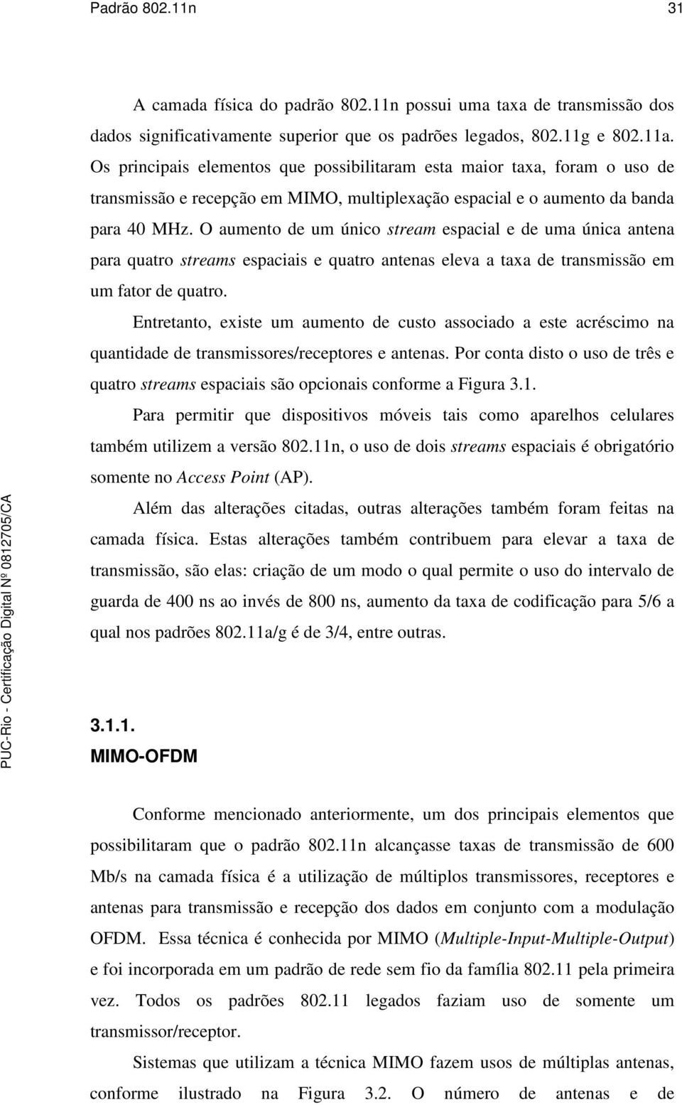 O aumento de um único stream espacial e de uma única antena para quatro streams espaciais e quatro antenas eleva a taxa de transmissão em um fator de quatro.