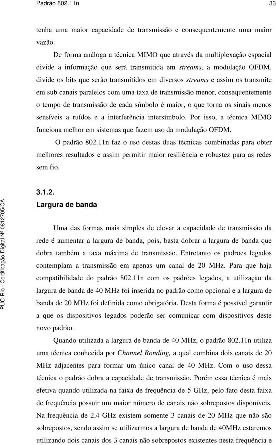 e assim os transmite em sub canais paralelos com uma taxa de transmissão menor, consequentemente o tempo de transmissão de cada símbolo é maior, o que torna os sinais menos sensíveis a ruídos e a