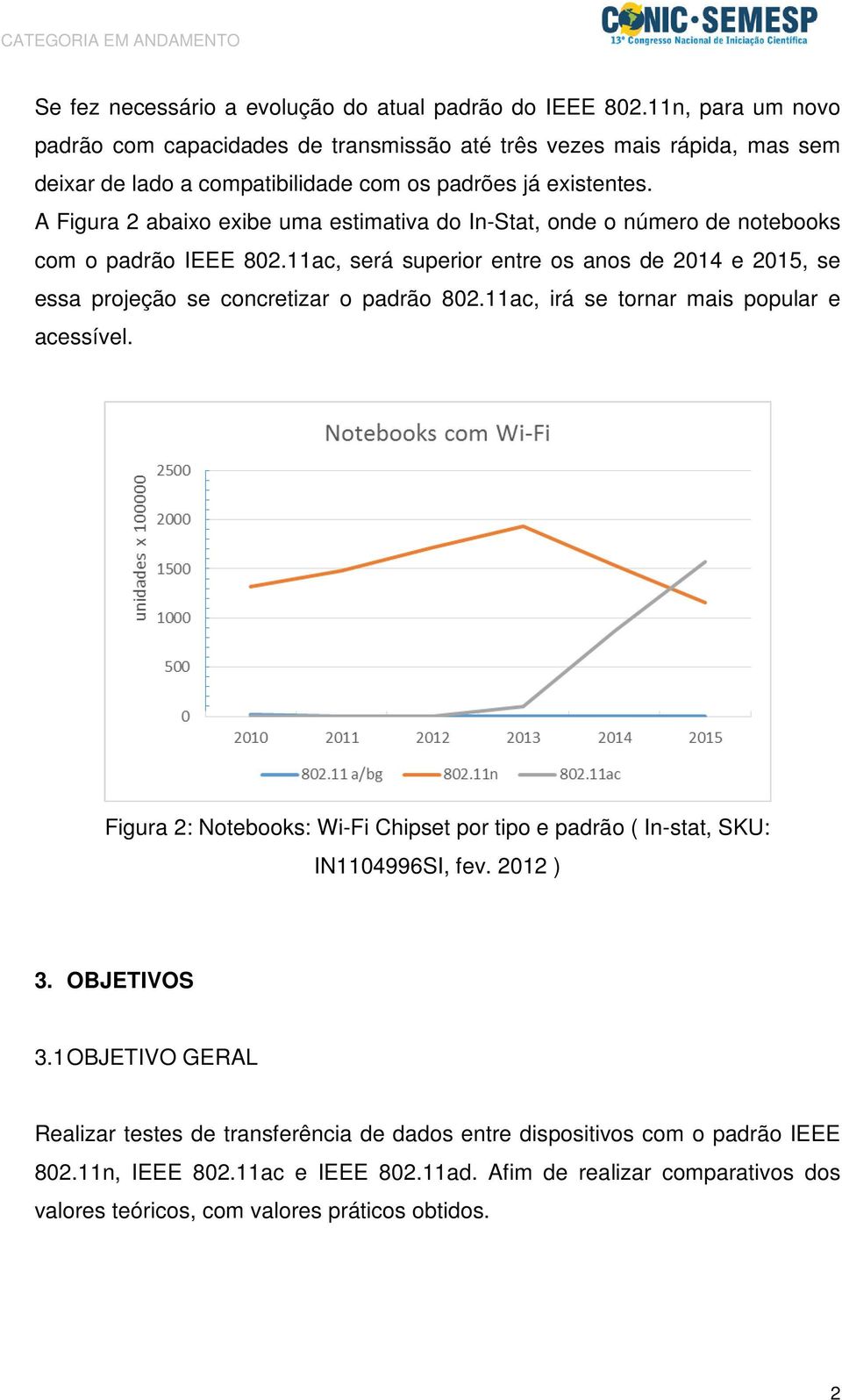 A Figura 2 abaixo exibe uma estimativa do In-Stat, onde o número de notebooks com o padrão IEEE 802.11ac, será superior entre os anos de 2014 e 2015, se essa projeção se concretizar o padrão 802.