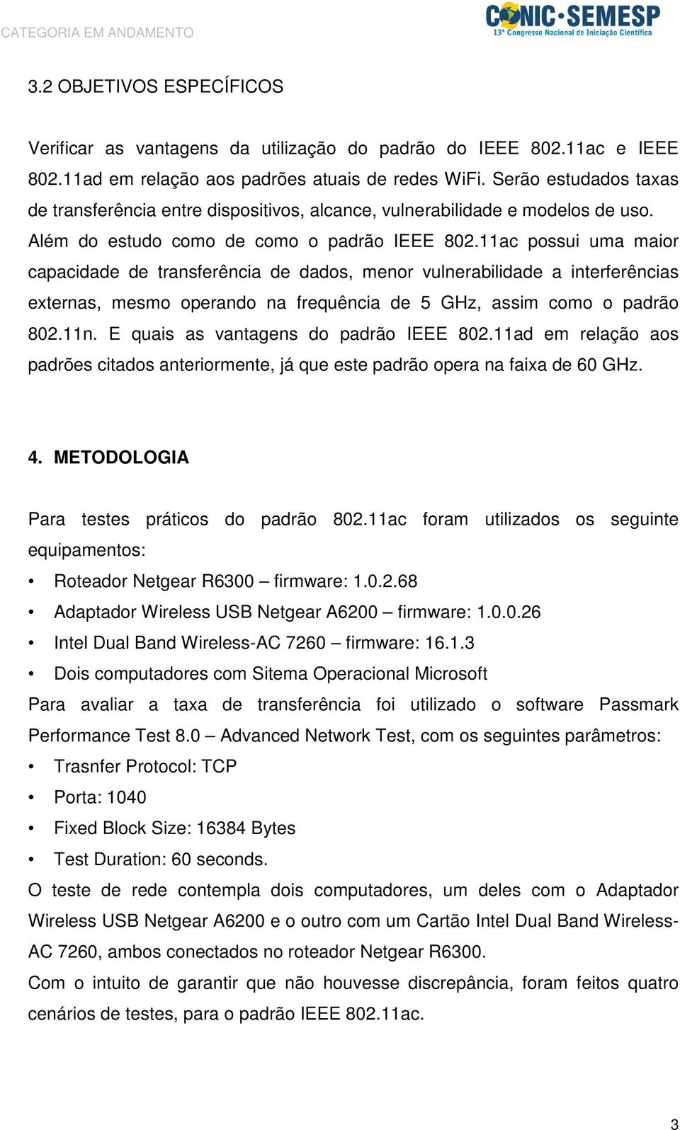 11ac possui uma maior capacidade de transferência de dados, menor vulnerabilidade a interferências externas, mesmo operando na frequência de 5 GHz, assim como o padrão 802.11n.