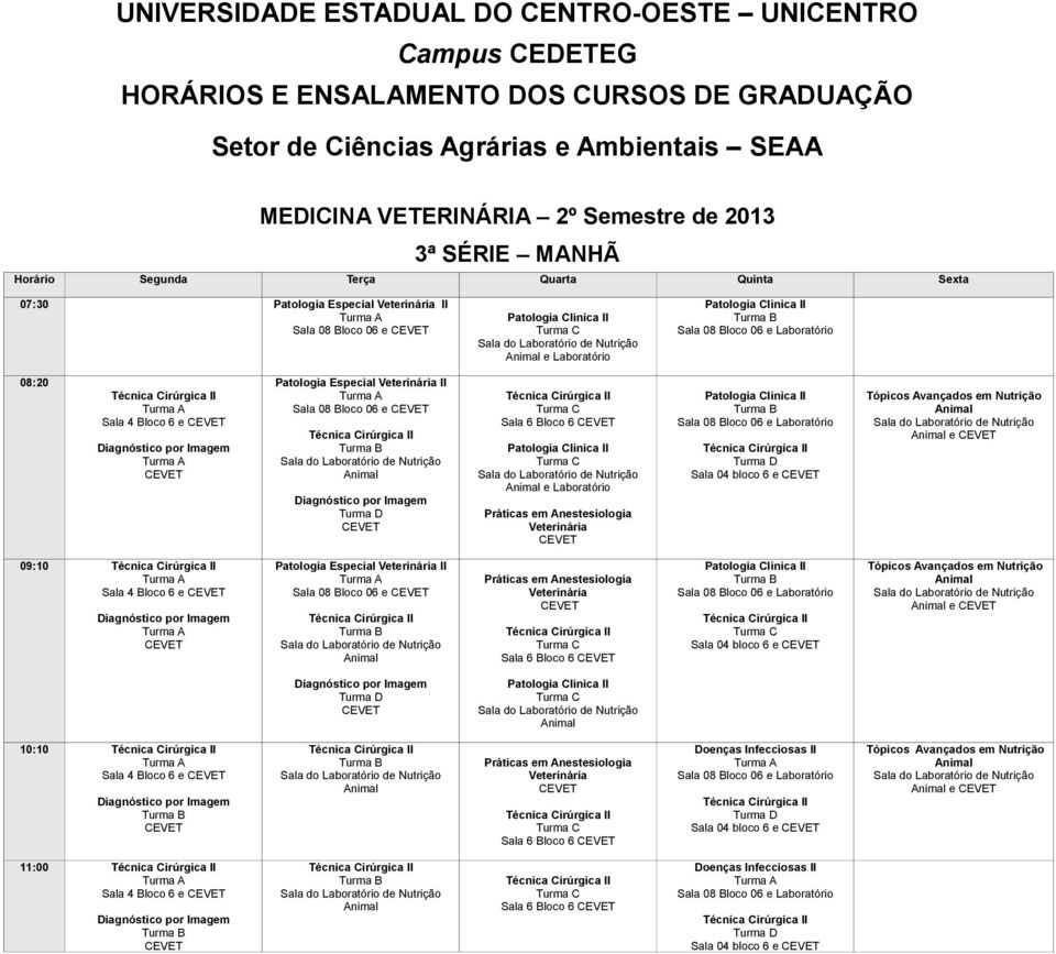 em Nutrição e 09:10 Técnica Cirúrgica Sala 4 Bloco 6 e Patologia Especial Veterinária e Técnica Cirúrgica Práticas em Anestesiologia Veterinária Técnica Cirúrgica Sala 6 Bloco 6 Patologia Clinica e