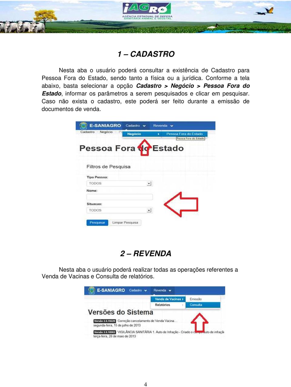 Conforme a tela abaixo, basta selecionar a opção Cadastro > Negócio > Pessoa Fora do Estado, informar os parâmetros a serem