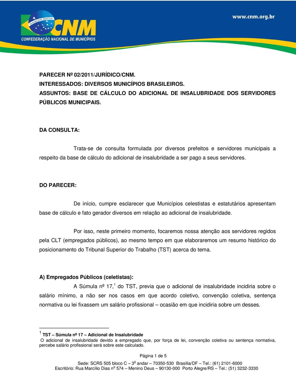 DO PARECER: De início, cumpre esclarecer que Municípios celestistas e estatutários apresentam base de cálculo e fato gerador diversos em relação ao adicional de insalubridade.