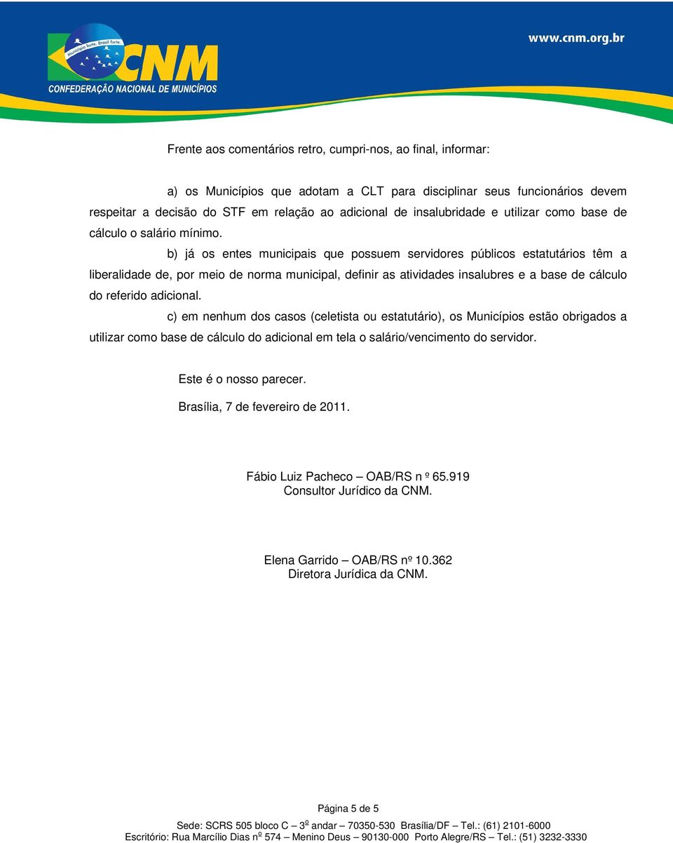 b) já os entes municipais que possuem servidores públicos estatutários têm a liberalidade de, por meio de norma municipal, definir as atividades insalubres e a base de cálculo do referido adicional.