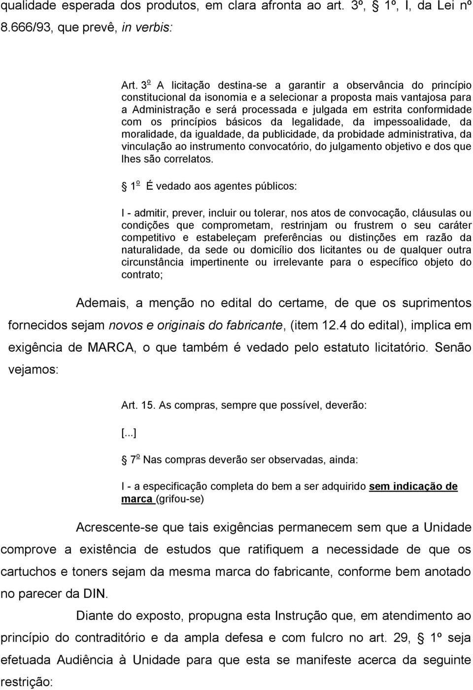 conformidade com os princípios básicos da legalidade, da impessoalidade, da moralidade, da igualdade, da publicidade, da probidade administrativa, da vinculação ao instrumento convocatório, do