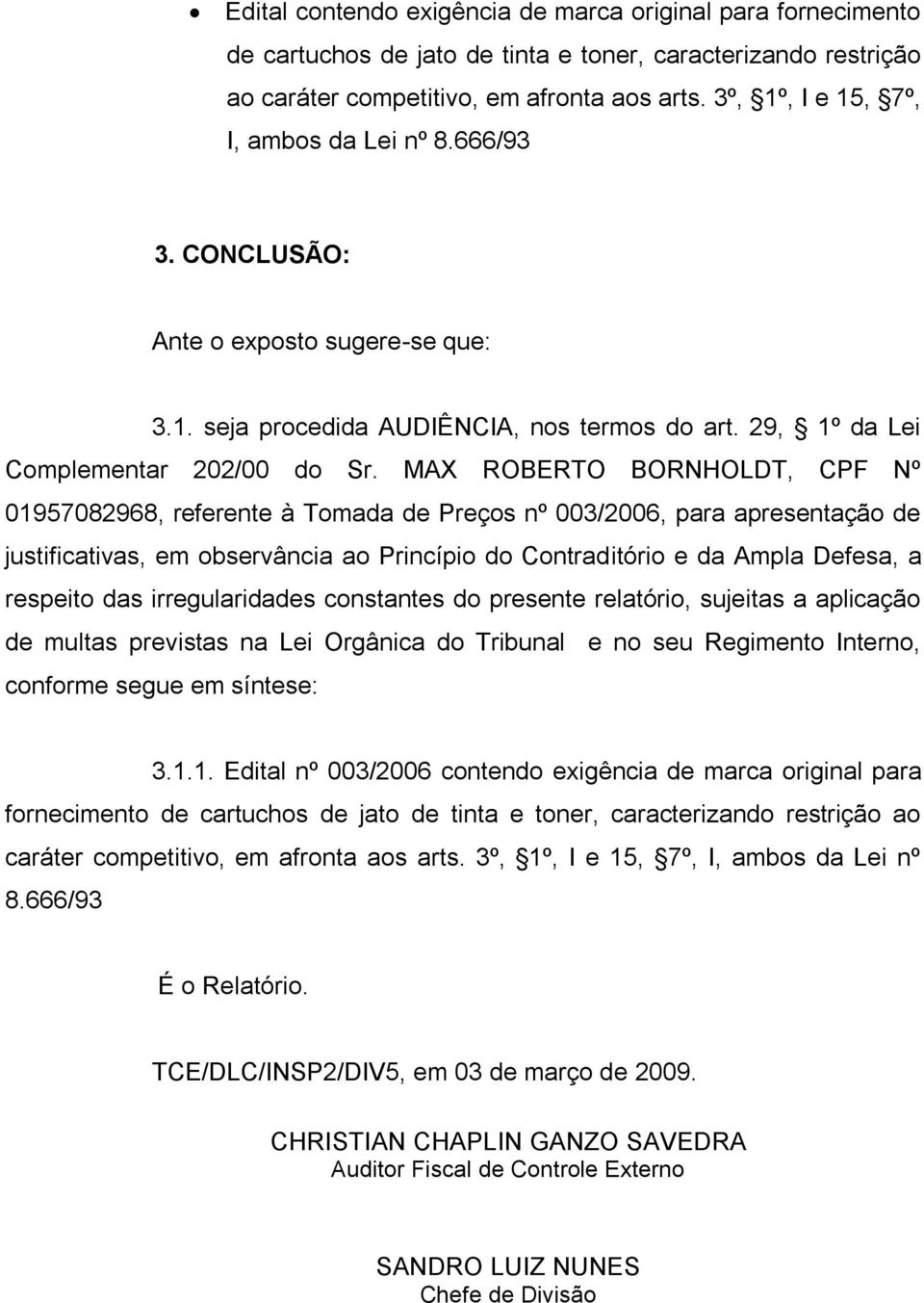 MAX ROBERTO BORNHOLDT, CPF Nº 01957082968, referente à Tomada de Preços nº 003/2006, para apresentação de justificativas, em observância ao Princípio do Contraditório e da Ampla Defesa, a respeito