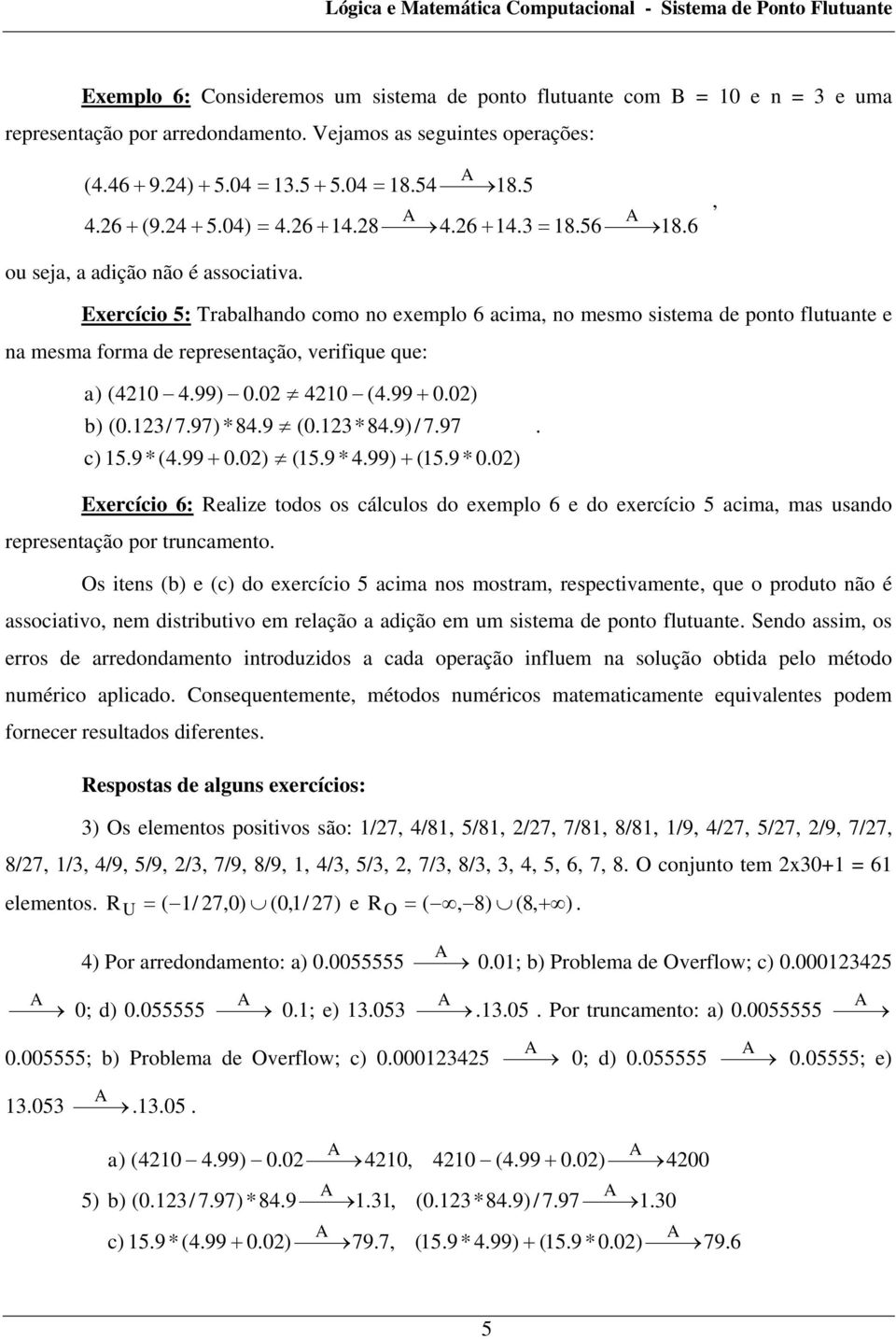 rprsntação, vrifiqu qu: a) (410 499) 00 410 (499 + 00) b) (013/ 797) *849 c) 159*(499 (013*849) / 797 + 00) (159* 499) + (159* 00) Exrcício 6: Raliz todos os cálculos do xmplo 6 do xrcício 5 acima,