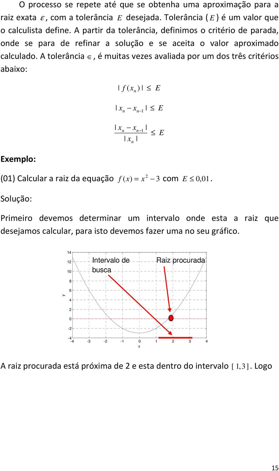 A tolerâci, é uits vees vlid por u dos três critérios io: f ( E E E Eeplo: ( Clculr ri d equção f ( co, Solução: E.