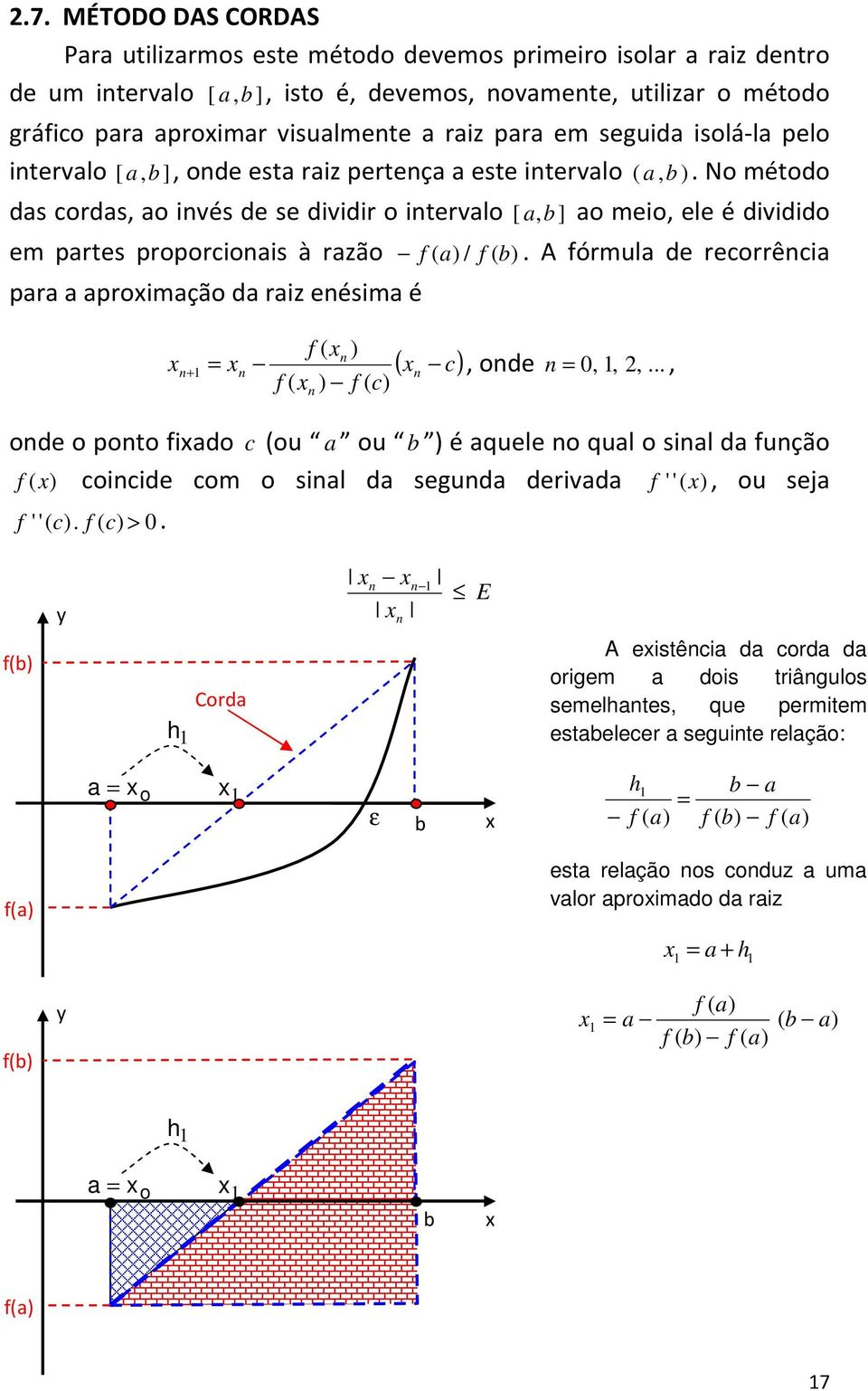 A fórul de recorrêci pr proição d ri eési é f ( f ( f ( c ( c, ode,,,..., ode o poto fido c (ou ou é quele o qul o sil d fução f ( coicide co o sil d segud derivd f ''(, ou sej f ''( c.