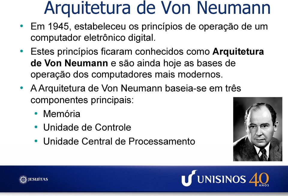 Estes princípios ficaram conhecidos como Arquitetura de Von Neumann e são ainda hoje as bases