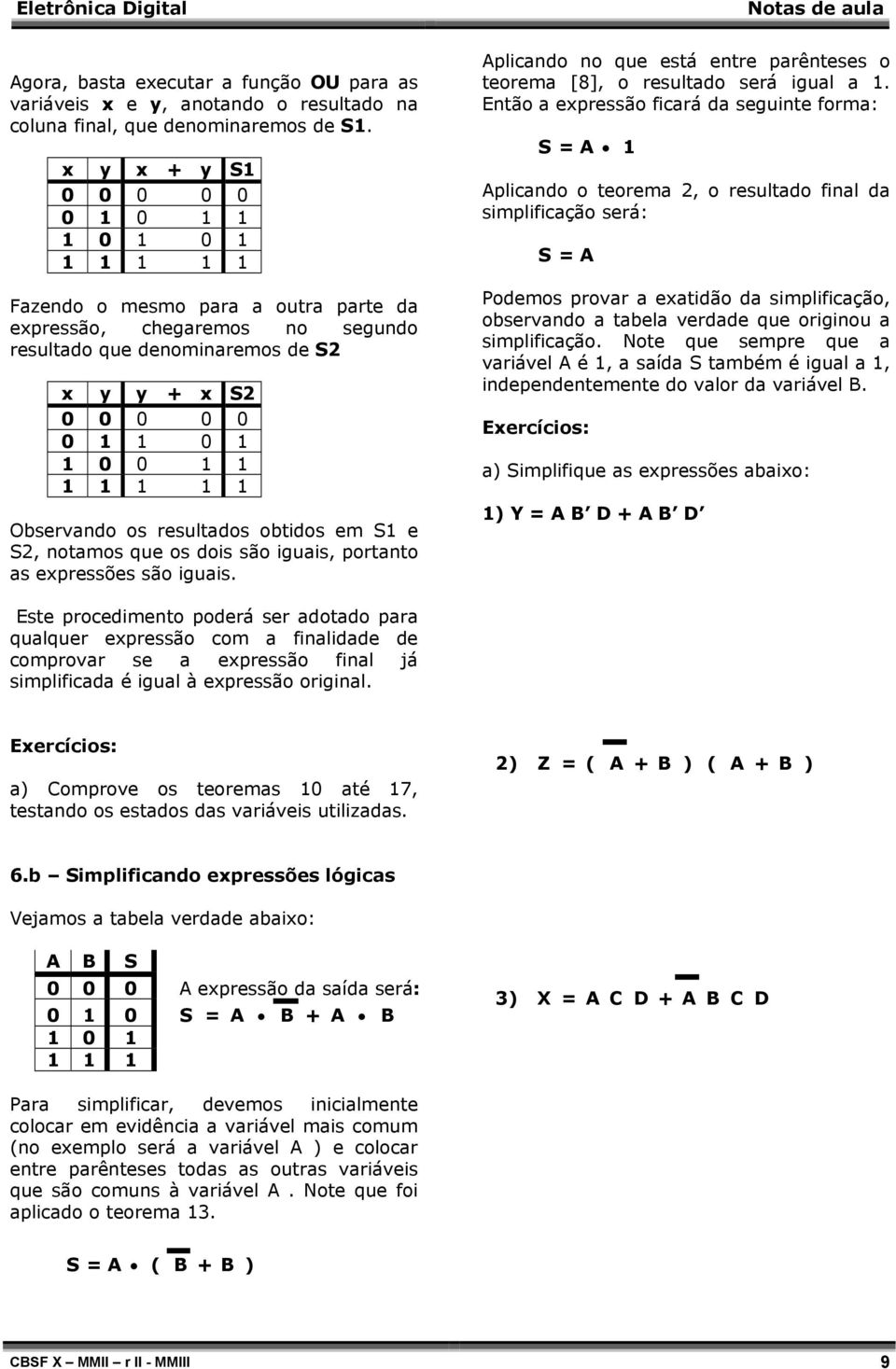 1 1 1 1 1 1 Observando os resultados obtidos em S1 e S2, notamos que os dois são iguais, portanto a s expressões são iguais.