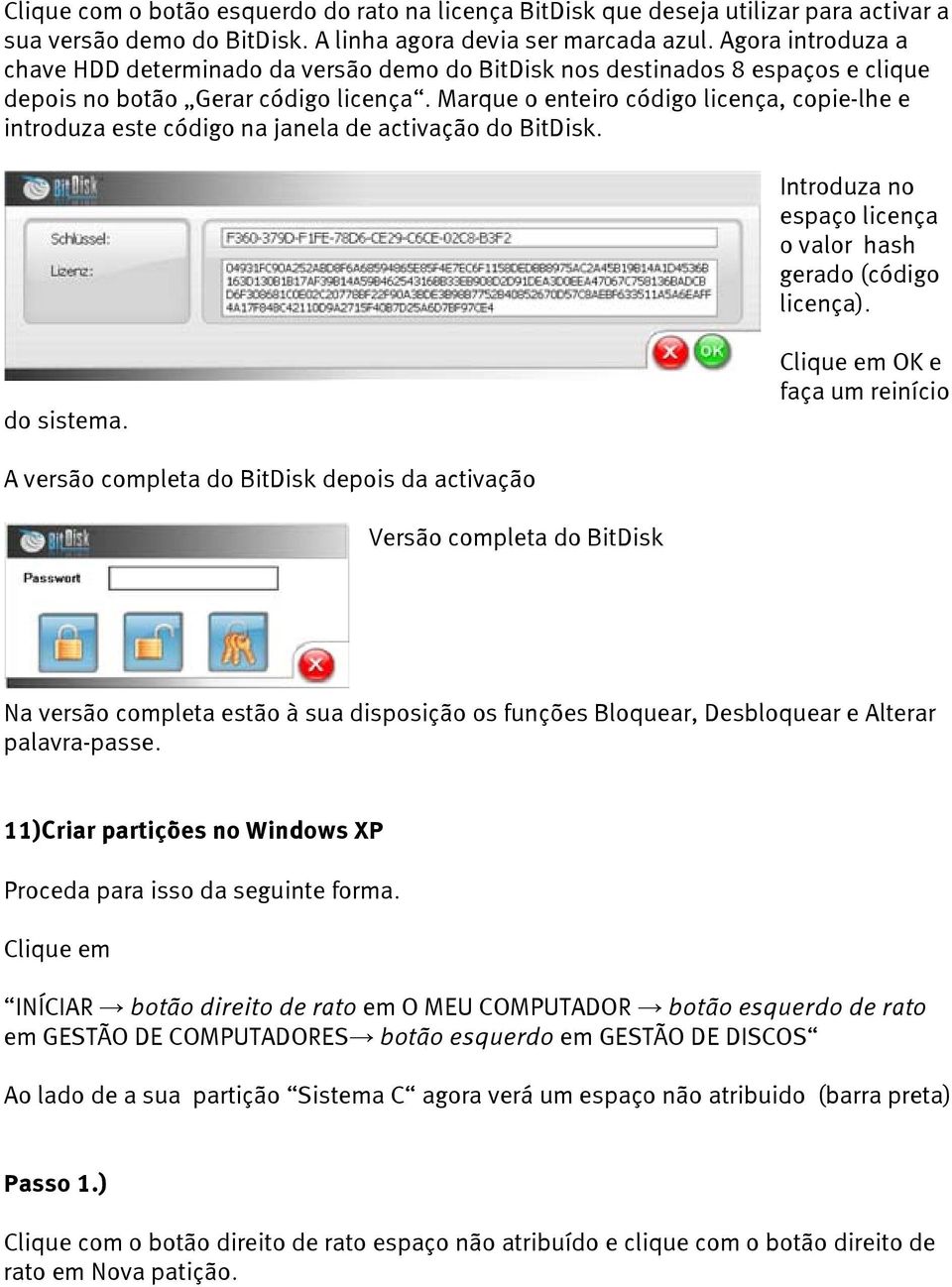 Marque o enteiro código licença, copie-lhe e introduza este código na janela de activação do BitDisk. Introduza no espaço licença o valor hash gerado (código licença). do sistema.