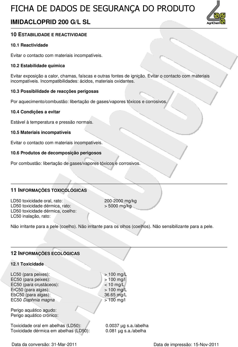 3 Possibilidade de reacções perigosas Por aquecimento/combustão: libertação de gases/vapores tóxicos e corrosivos. 10.4 Condições a evitar Estável à temperatura e pressão normais. 10.5 Materiais incompatíveis Evitar o contacto com materiais incompatíveis.