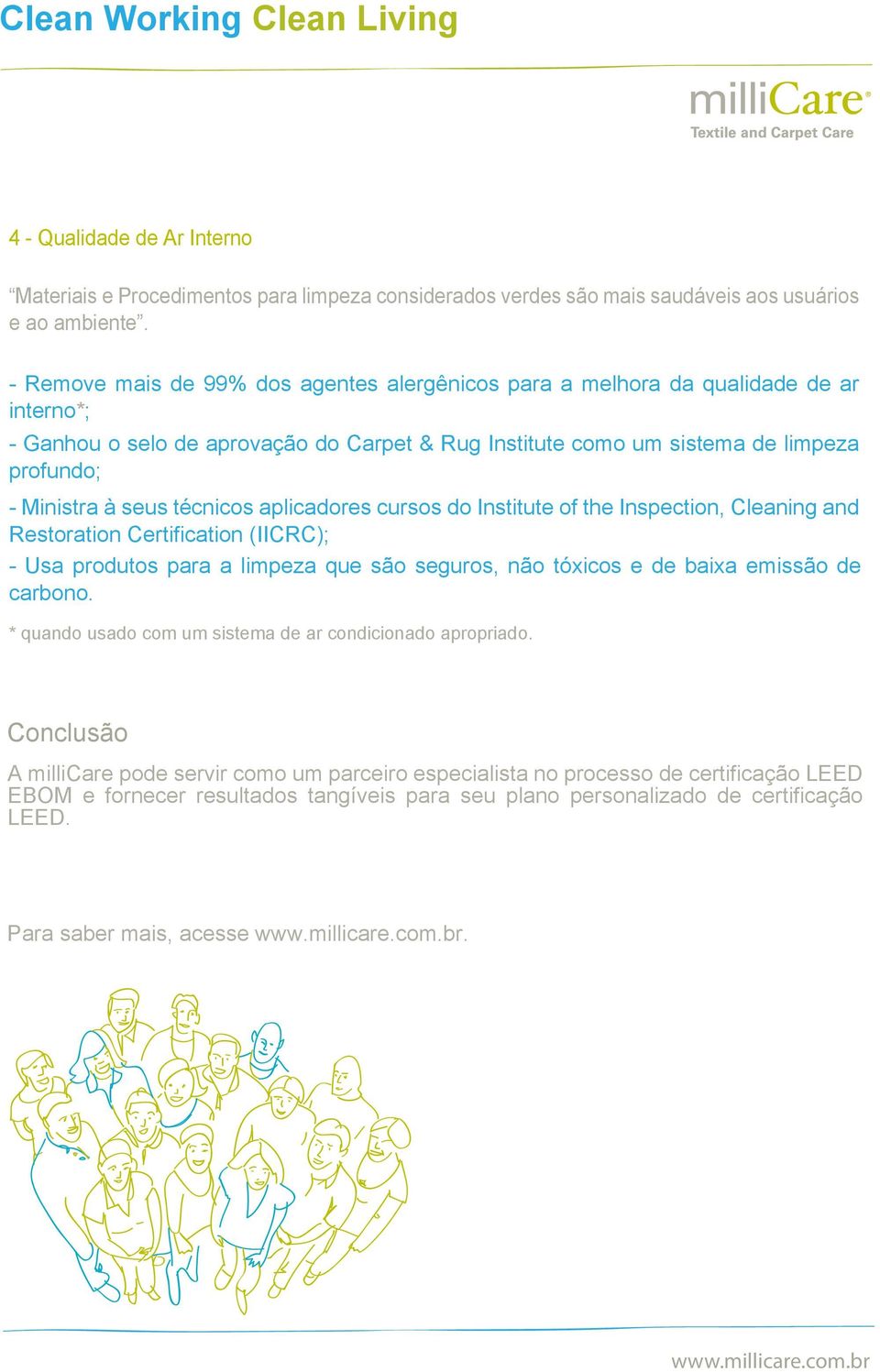 técnicos aplicadores cursos do Institute of the Inspection, Cleaning and Restoration Certification (IICRC); - Usa produtos para a limpeza que são seguros, não tóxicos e de baixa emissão de carbono.