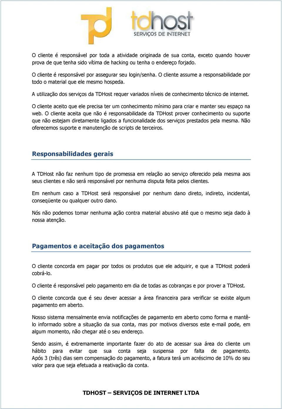 A utilização dos serviços da TDHost requer variados níveis de conhecimento técnico de internet. O cliente aceito que ele precisa ter um conhecimento mínimo para criar e manter seu espaço na web.