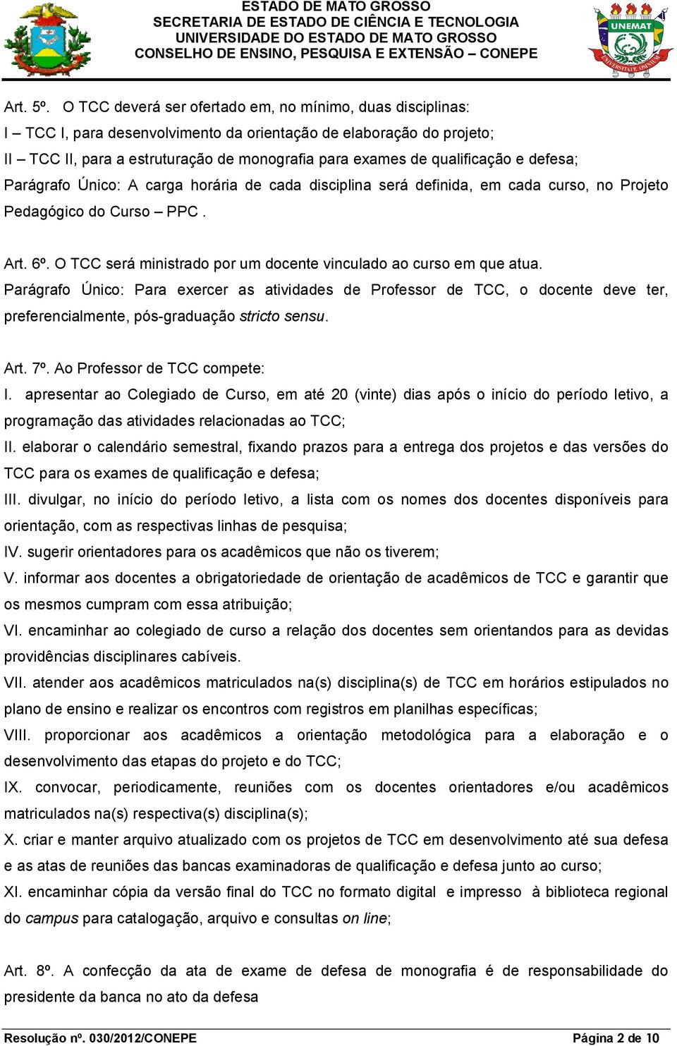 qualificação e defesa; Parágrafo Único: A carga horária de cada disciplina será definida, em cada curso, no Projeto Pedagógico do Curso PPC. Art. 6º.