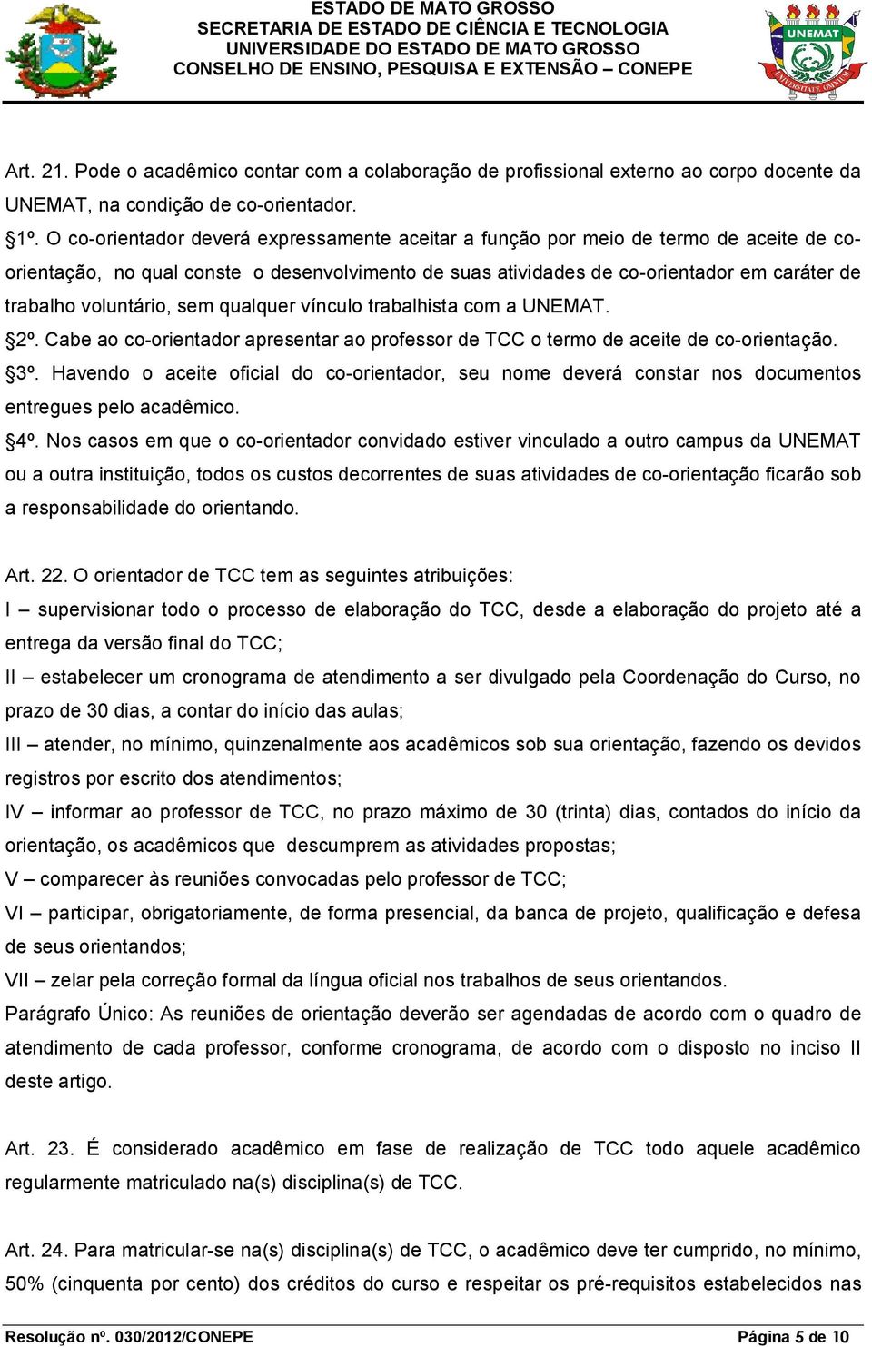 voluntário, sem qualquer vínculo trabalhista com a UNEMAT. 2º. Cabe ao co-orientador apresentar ao professor de TCC o termo de aceite de co-orientação. 3º.