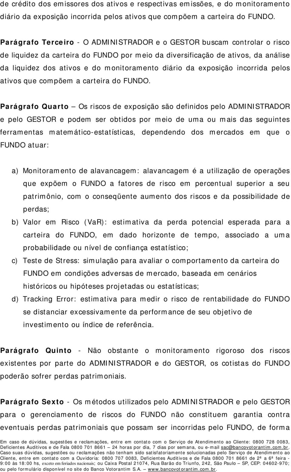 diário da exposição incorrida pelos ativos que compõem a carteira do FUNDO.