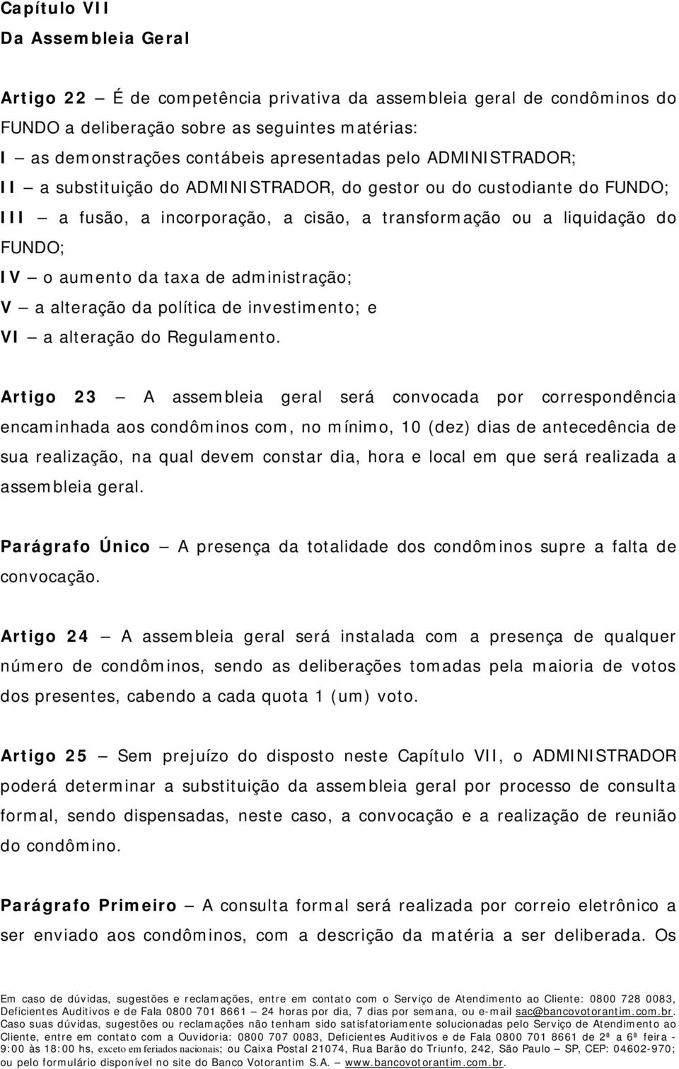 administração; V a alteração da política de investimento; e VI a alteração do Regulamento.