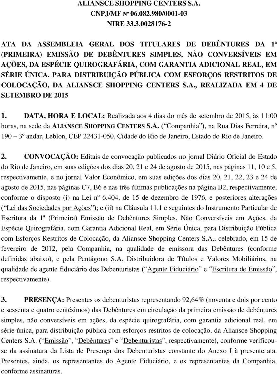 .3.0028176-2 ATA DA ASSEMBLEIA GERAL DOS TITULARES DE DEBÊNTURES DA 1ª (PRIMEIRA) EMISSÃO DE DEBÊNTURES SIMPLES, NÃO CONVERSÍVEIS EM AÇÕES, DA ESPÉCIE QUIROGRAFÁRIA, COM GARANTIA ADICIONAL REAL, EM