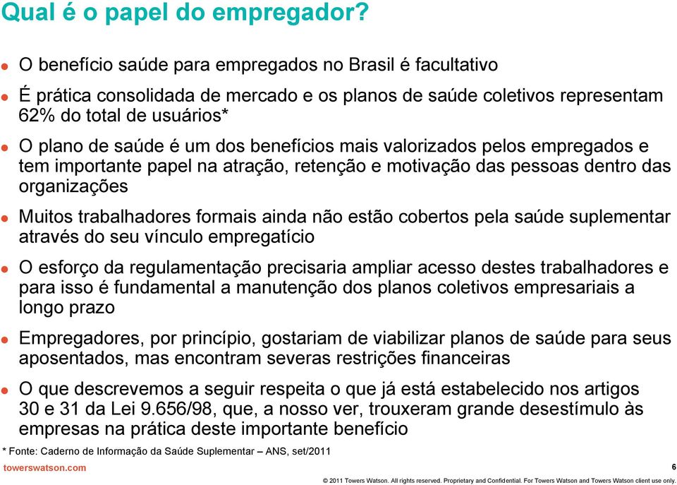 mais valorizados pelos empregados e tem importante papel na atração, retenção e motivação das pessoas dentro das organizações Muitos trabalhadores formais ainda não estão cobertos pela saúde