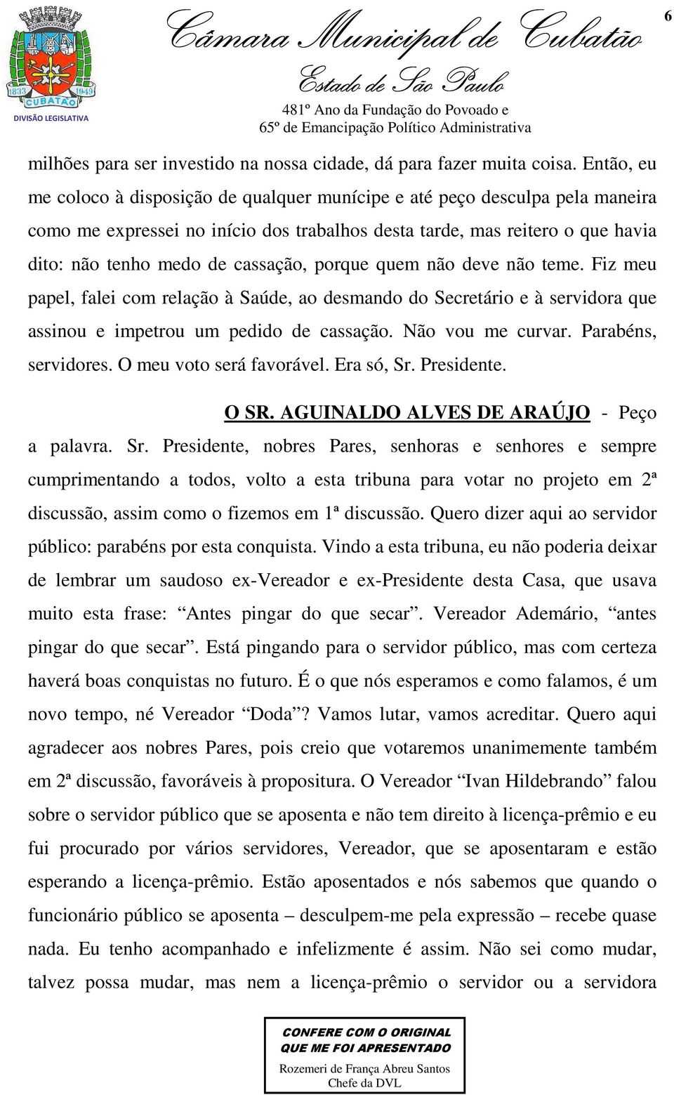 porque quem não deve não teme. Fiz meu papel, falei com relação à Saúde, ao desmando do Secretário e à servidora que assinou e impetrou um pedido de cassação. Não vou me curvar. Parabéns, servidores.