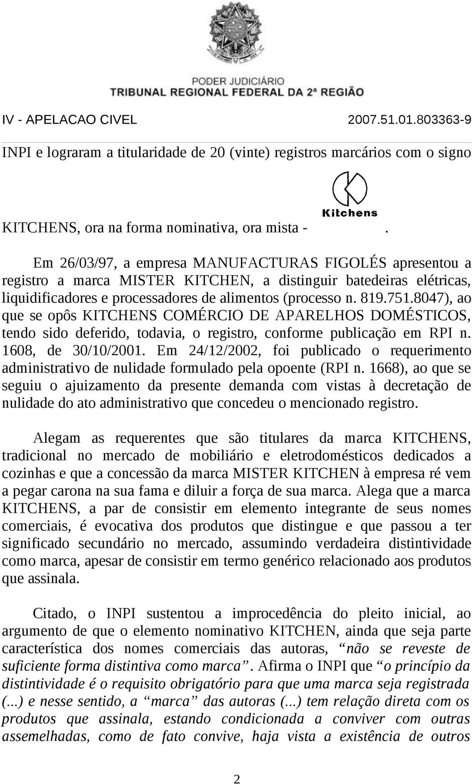 8047), ao que se opôs KITCHENS COMÉRCIO DE APARELHOS DOMÉSTICOS, tendo sido deferido, todavia, o registro, conforme publicação em RPI n. 1608, de 30/10/2001.