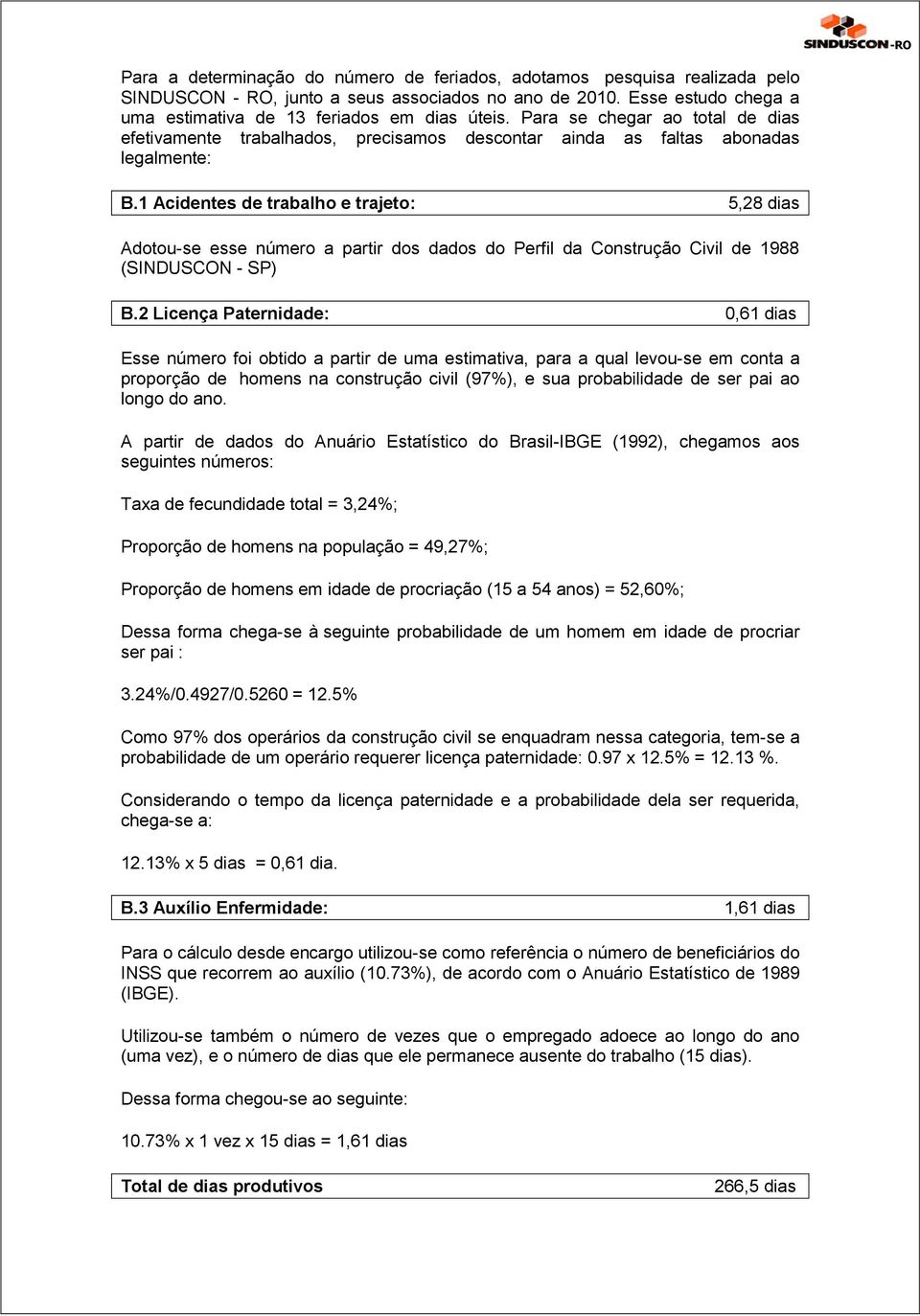 1 Acidentes de trabalho e trajeto: 5,28 dias Adotou-se esse número a partir dos dados do Perfil da Construção Civil de 1988 (SINDUSCON - SP) B.