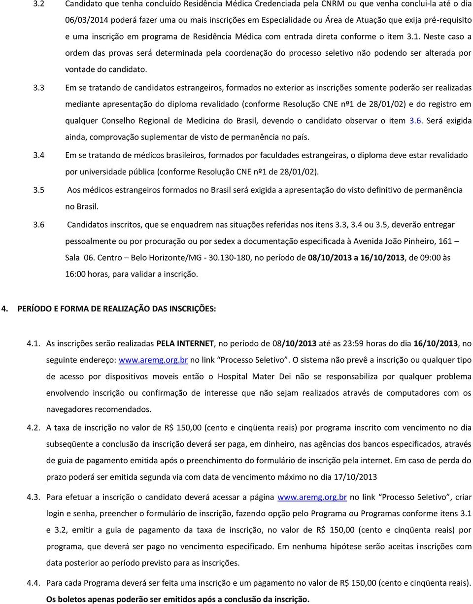 Neste caso a ordem das provas será determinada pela coordenação do processo seletivo não podendo ser alterada por vontade do candidato. 3.