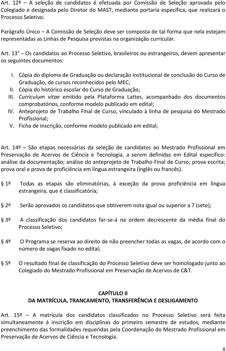 13 Os candidatos ao Processo Seletivo, brasileiros ou estrangeiros, devem apresentar os seguintes documentos: I.