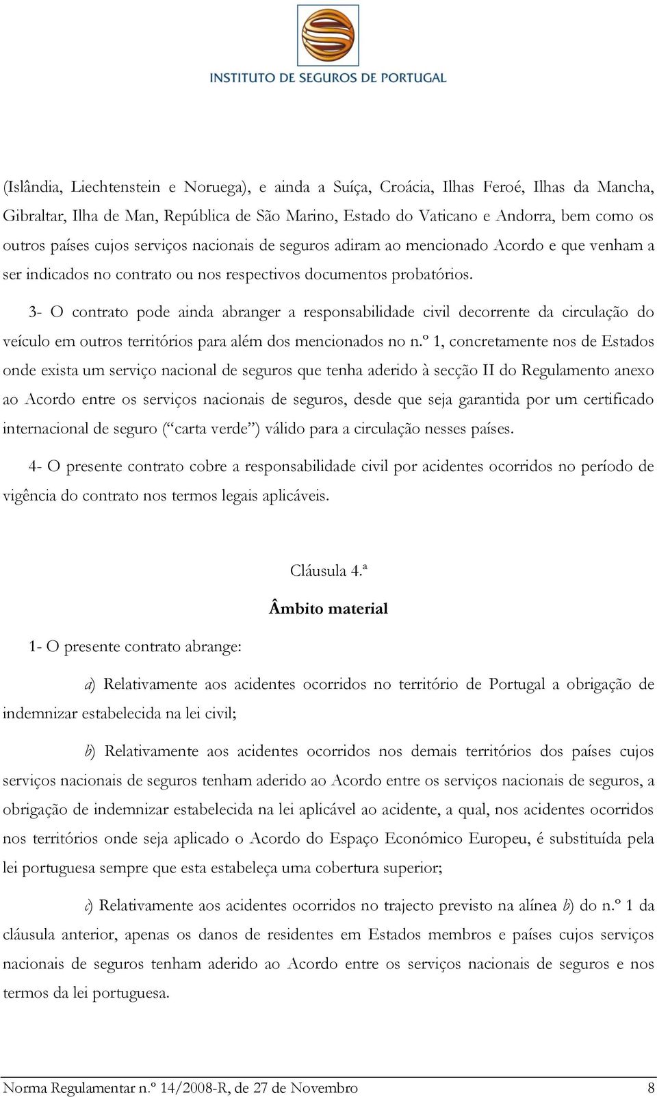 3- O contrato pode ainda abranger a responsabilidade civil decorrente da circulação do veículo em outros territórios para além dos mencionados no n.