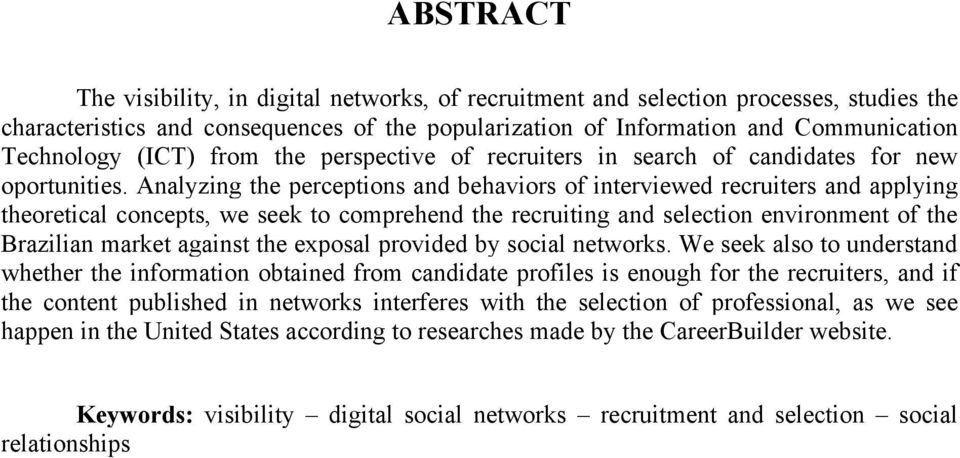Analyzing the perceptions and behaviors of interviewed recruiters and applying theoretical concepts, we seek to comprehend the recruiting and selection environment of the Brazilian market against the
