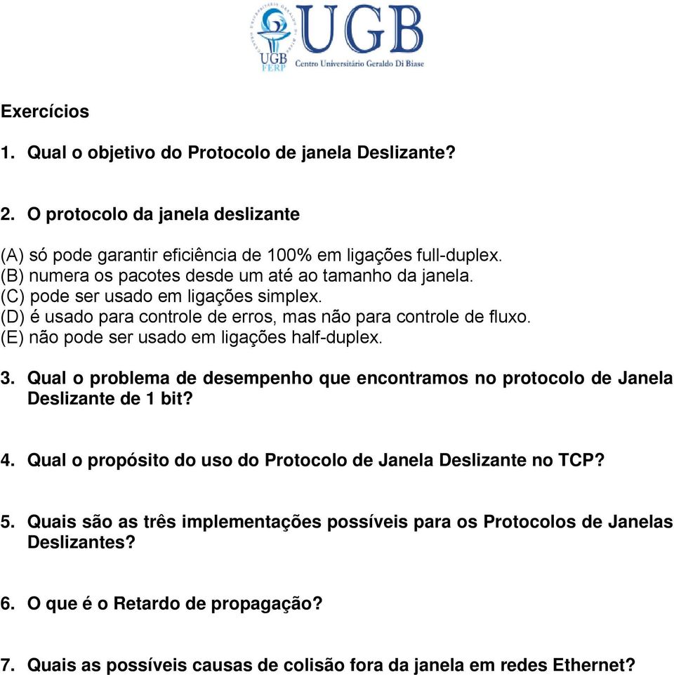 (E) não pode ser usado em ligações half-duplex. 3. Qual o problema de desempenho que encontramos no protocolo de Janela Deslizante de 1 bit? 4.