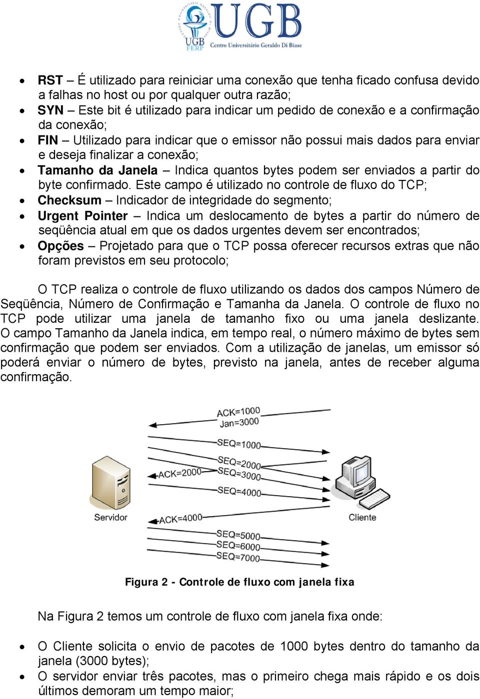 Este campo é utilizado no controle de fluxo do TCP; Checksum Indicador de integridade do segmento; Urgent Pointer Indica um deslocamento de bytes a partir do número de seqüência atual em que os dados