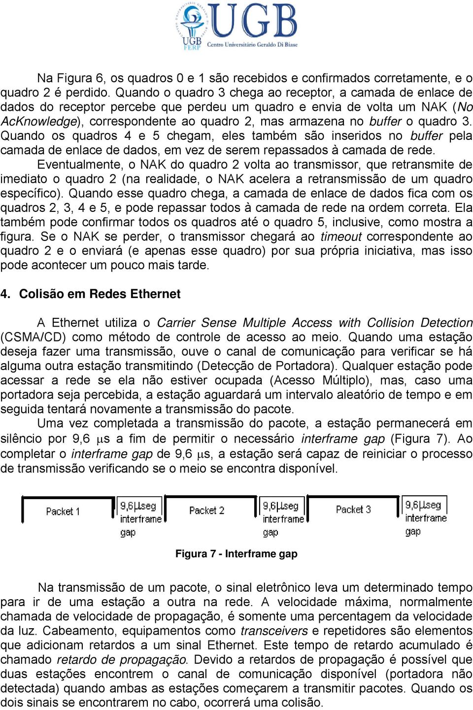 o quadro 3. Quando os quadros 4 e 5 chegam, eles também são inseridos no buffer pela camada de enlace de dados, em vez de serem repassados à camada de rede.