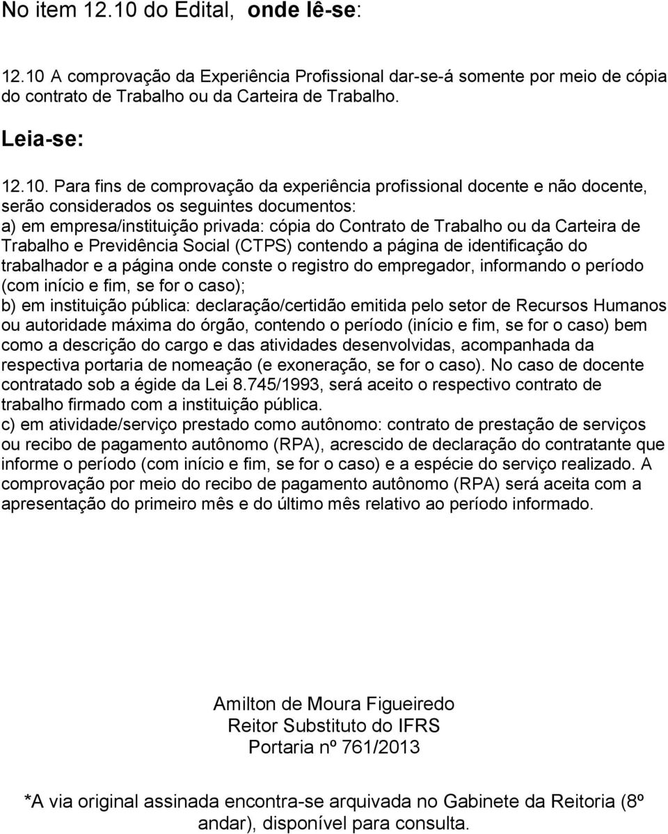 A comprovação da Experiência Profissional dar-se-á somente por meio de cópia do contrato de Trabalho ou da Carteira de Trabalho. 12.10.